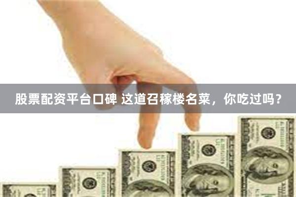 股票配资平台口碑 这道召稼楼名菜,你吃过吗?
