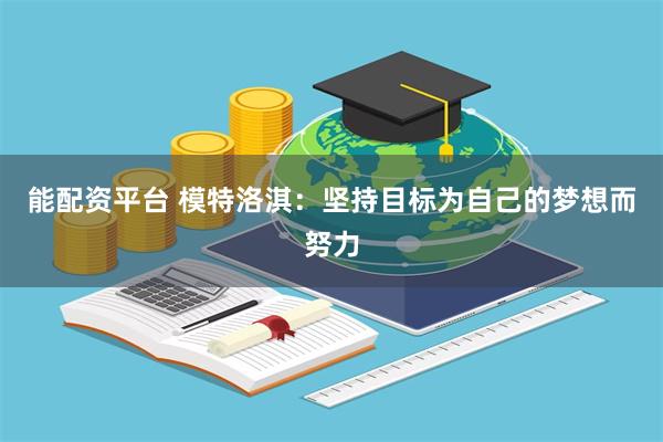 能配资平台 模特洛淇:坚持目标为自己的梦想而努力