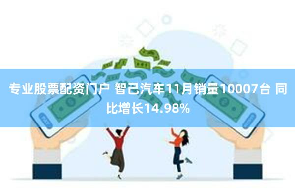 专业股票配资门户 智己汽车11月销量10007台 同比增长14.98%