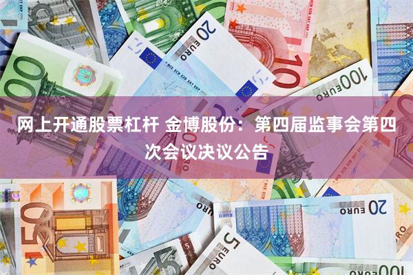 网上开通股票杠杆 金博股份：第四届监事会第四次会议决议公告