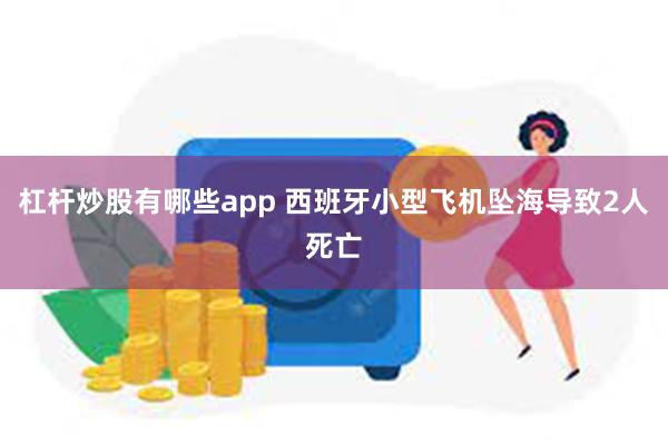 杠杆炒股有哪些app 西班牙小型飞机坠海导致2人死亡